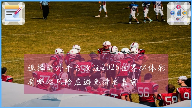 选择海外平台投注2026世界杯体彩有哪些风险应避免排名靠前