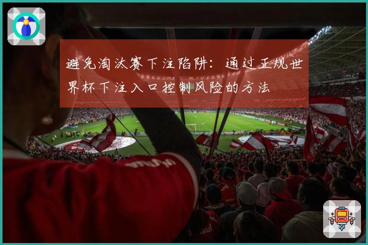 避免淘汰赛下注陷阱：通过正规世界杯下注入口控制风险的方法